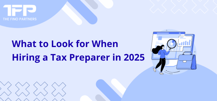 What to Look for When Hiring a Tax Preparer in 2025